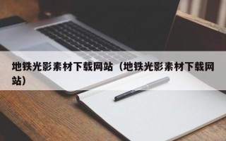 咸阳地铁光影素材下载网站（地铁光影素材下载网站）