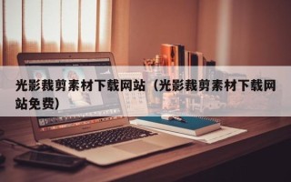 咸阳光影裁剪素材下载网站（光影裁剪素材下载网站免费）