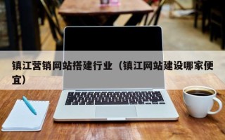 咸阳镇江营销网站搭建行业（镇江网站建设哪家便宜）